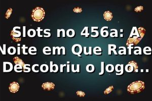 Slots no 456a: A Noite em Que Rafael Descobriu o Jogo Certo